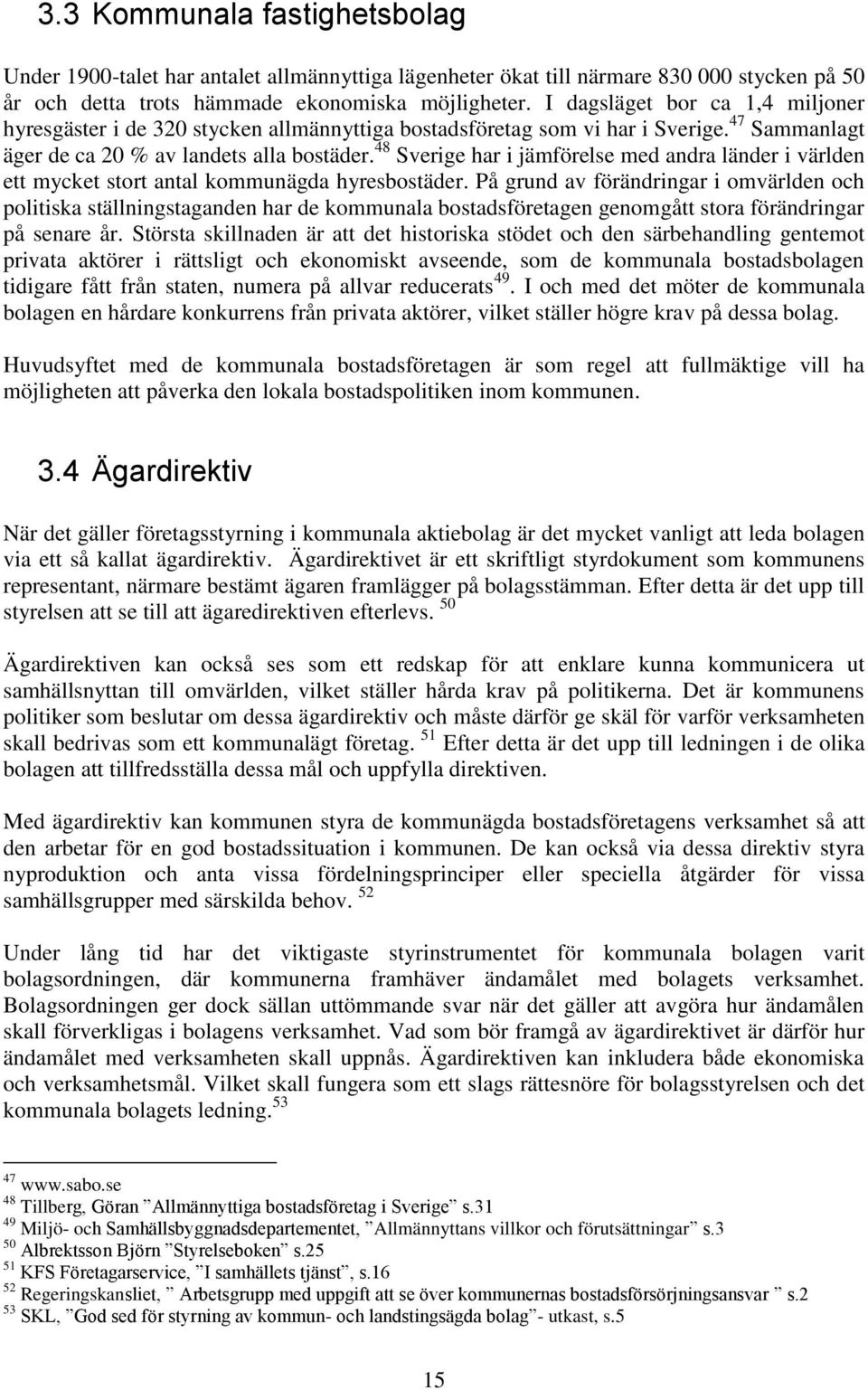 48 Sverige har i jämförelse med andra länder i världen ett mycket stort antal kommunägda hyresbostäder.