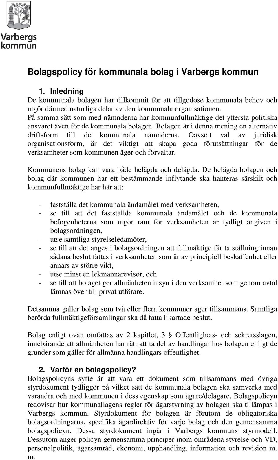 Oavsett val av juridisk organisationsform, är det viktigt att skapa goda förutsättningar för de verksamheter som kommunen äger och förvaltar. Kommunens bolag kan vara både helägda och delägda.