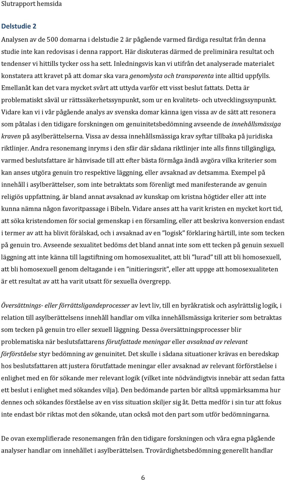 Inledningsvis kan vi utifrån det analyserade materialet konstatera att kravet på att domar ska vara genomlysta och transparenta inte alltid uppfylls.