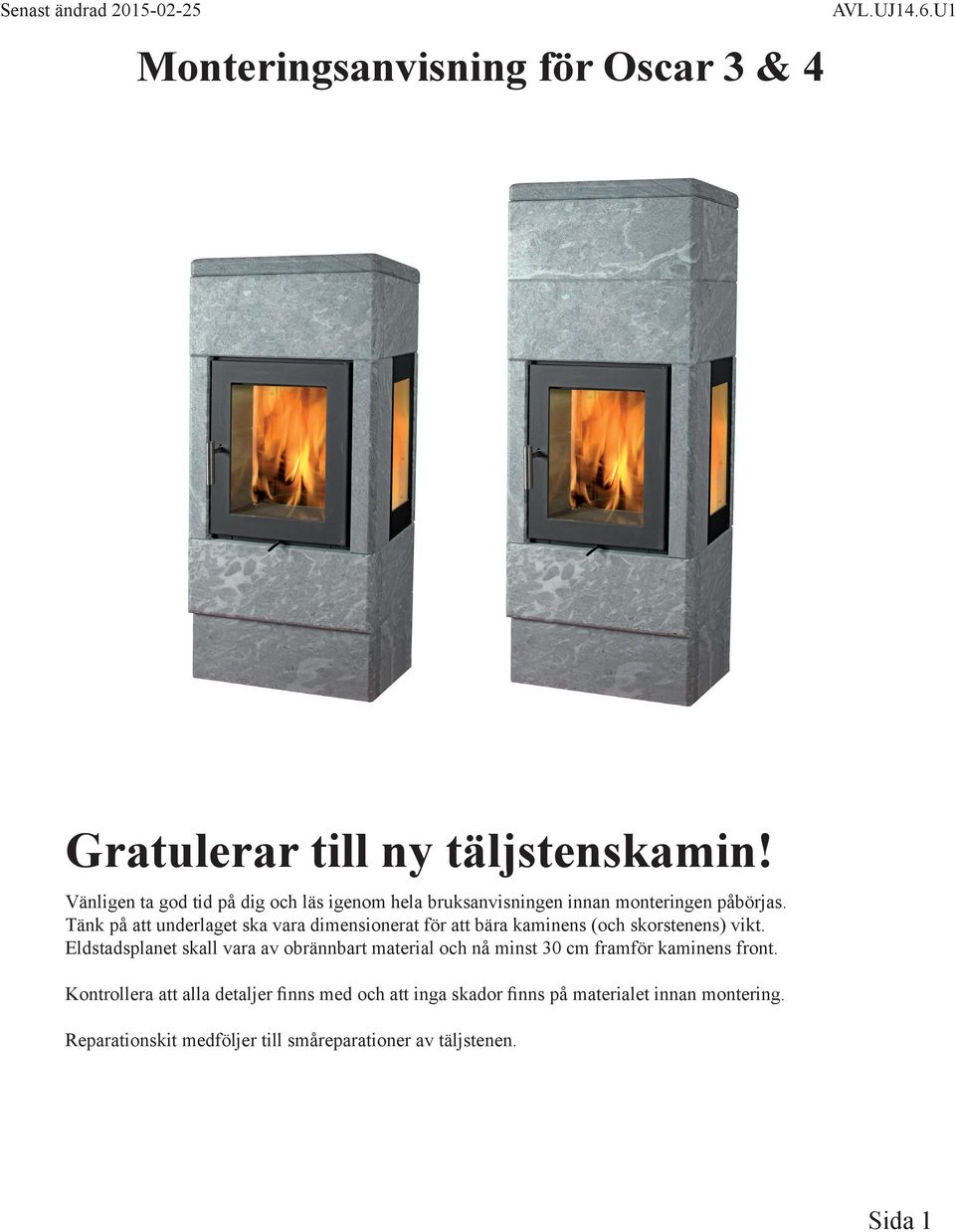 Tänk på att underlaget ska vara dimensionerat för att bära kaminens (och skorstenens) vikt.