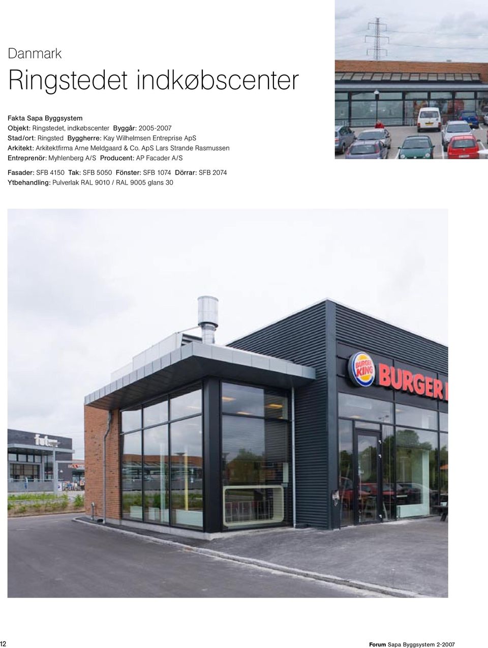 ApS Lars Strande Rasmussen Entreprenör: Myhlenberg A/S Producent: AP Facader A/S Fasader: SFB 4150 Tak: SFB