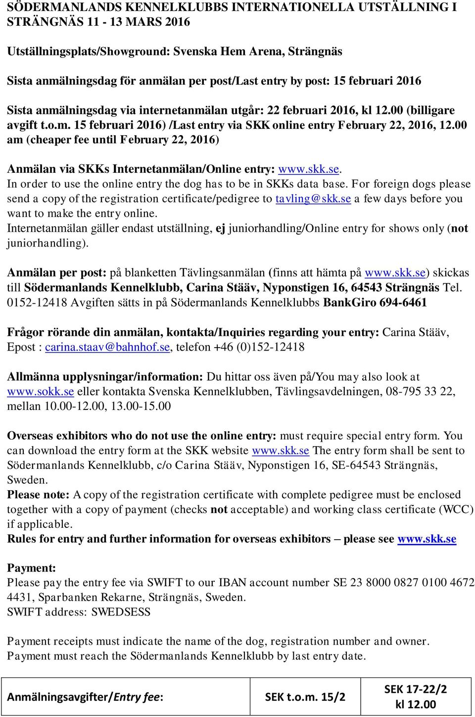 00 am (cheaper fee until February 22, 2016) Anmälan via SKKs Internetanmälan/Online entry: www.skk.se. In order to use the online entry the dog has to be in SKKs data base.