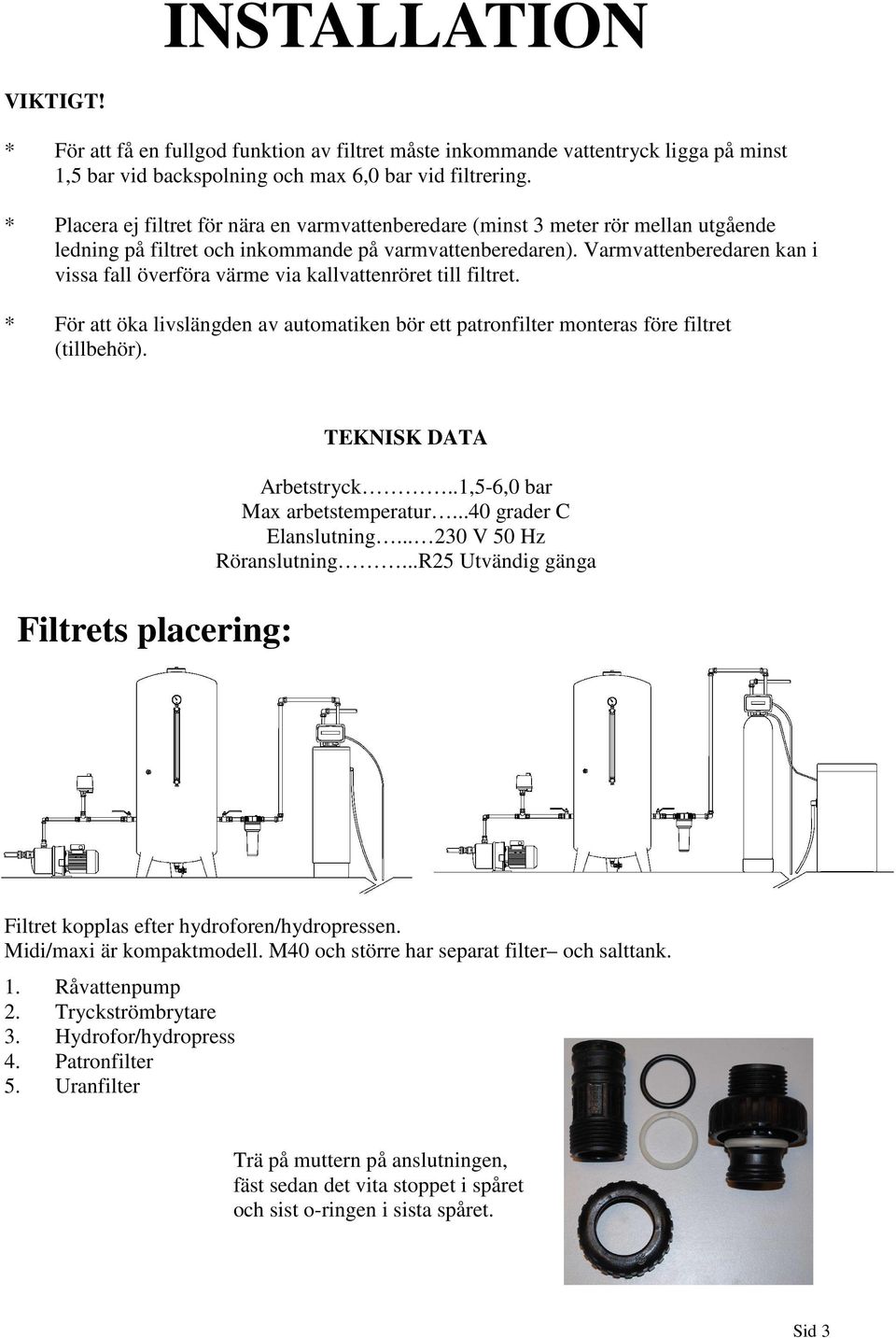 Varmvattenberedaren kan i vissa fall överföra värme via kallvattenröret till filtret. * För att öka livslängden av automatiken bör ett patronfilter monteras före filtret (tillbehör).