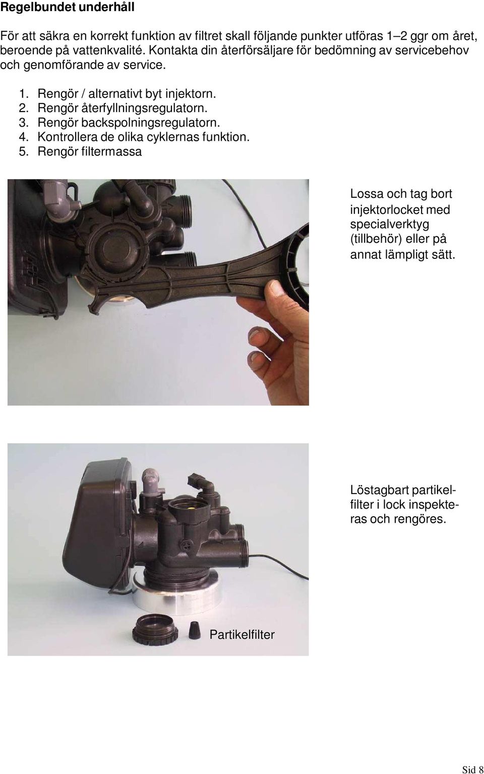 Rengör återfyllningsregulatorn. 3. Rengör backspolningsregulatorn. 4. Kontrollera de olika cyklernas funktion. 5.