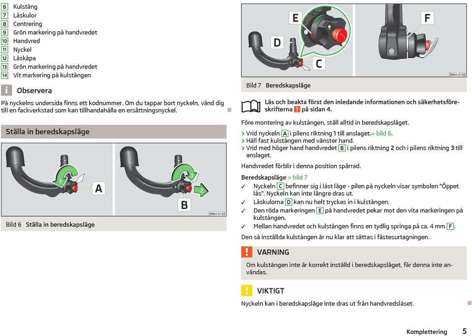 Före montering av kulstången, ställ alltid in beredskapsläget. Vrid nyckeln A i pilens riktning 1 till anslaget.» bild 6. Håll fast kulstången med vänster hand.