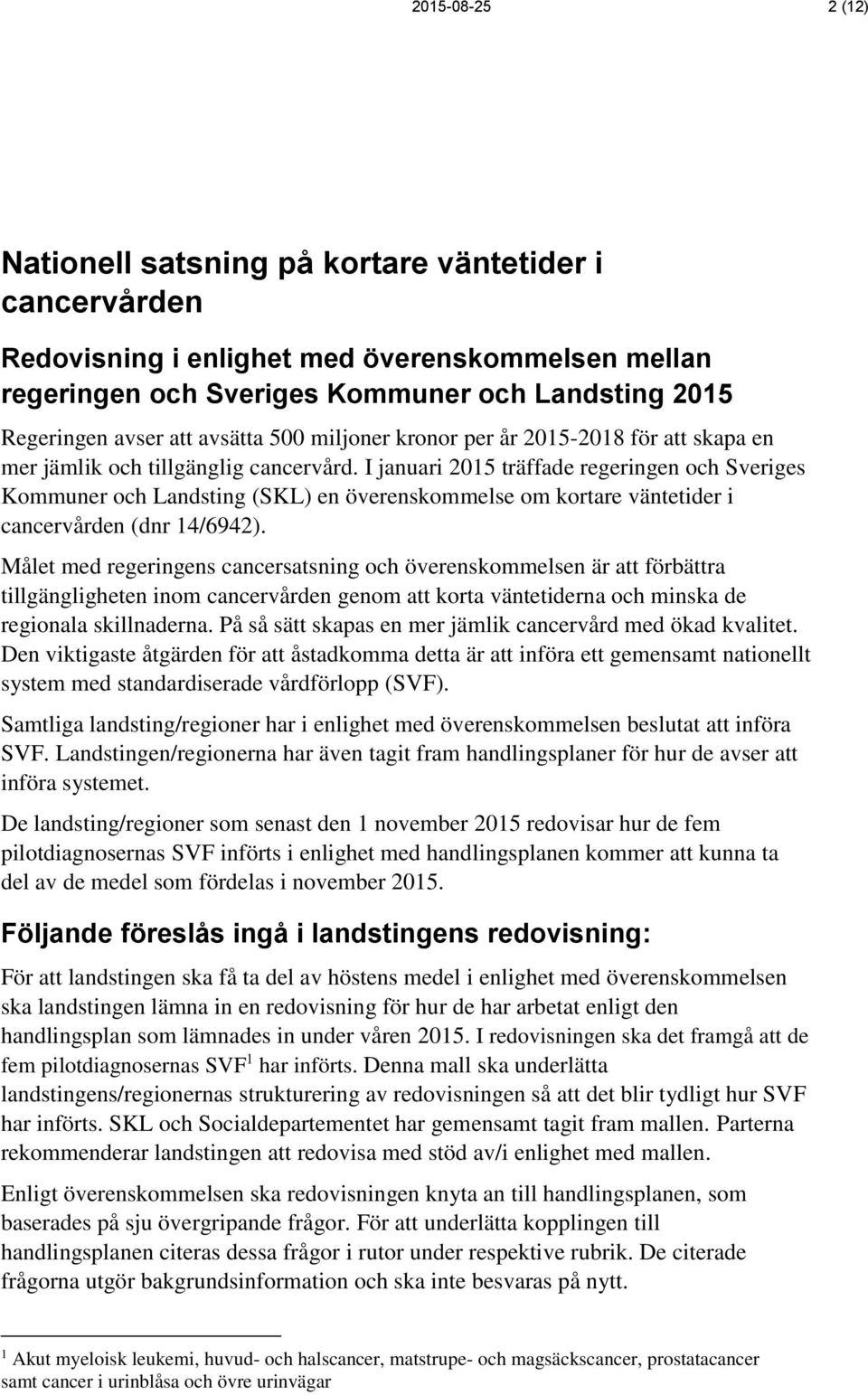 I januari 2015 träffade regeringen och Sveriges Kommuner och Landsting (SKL) en överenskommelse om kortare väntetider i cancervården (dnr 14/6942).