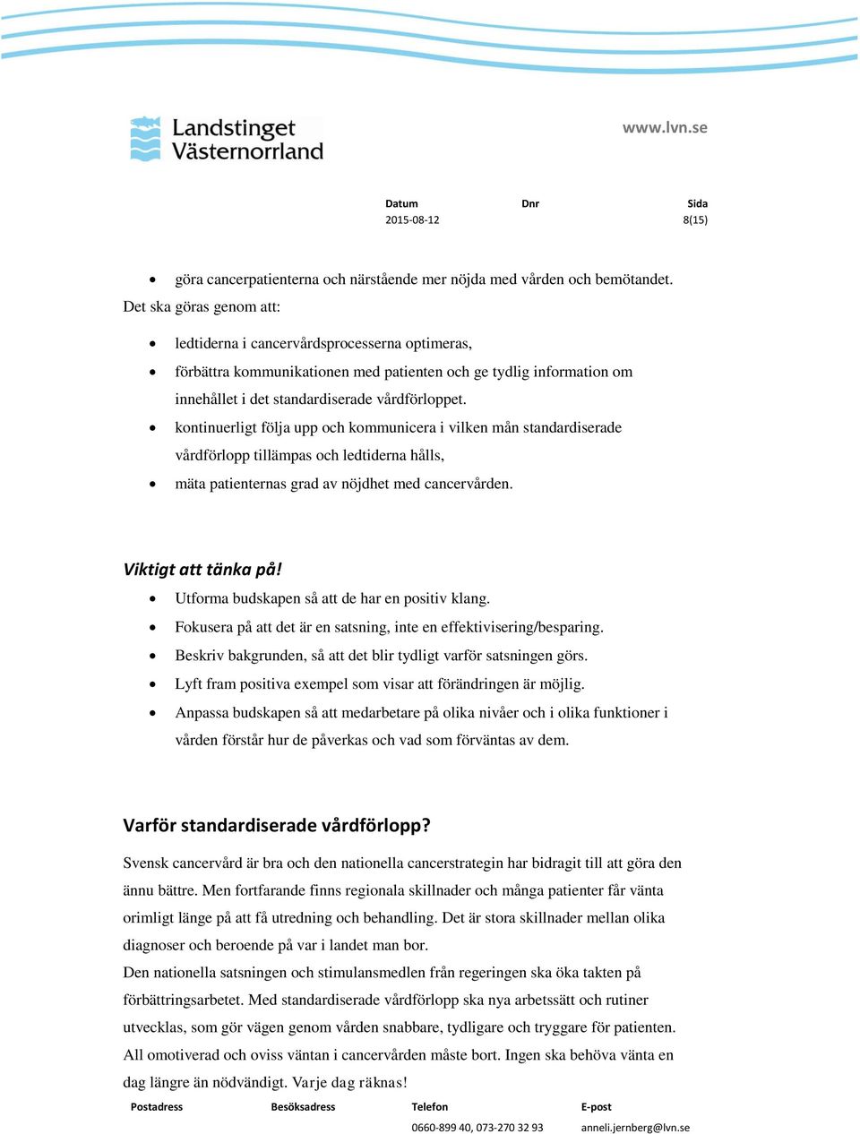 kontinuerligt följa upp och kommunicera i vilken mån standardiserade vårdförlopp tillämpas och ledtiderna hålls, mäta patienternas grad av nöjdhet med cancervården. Viktigt att tänka på!