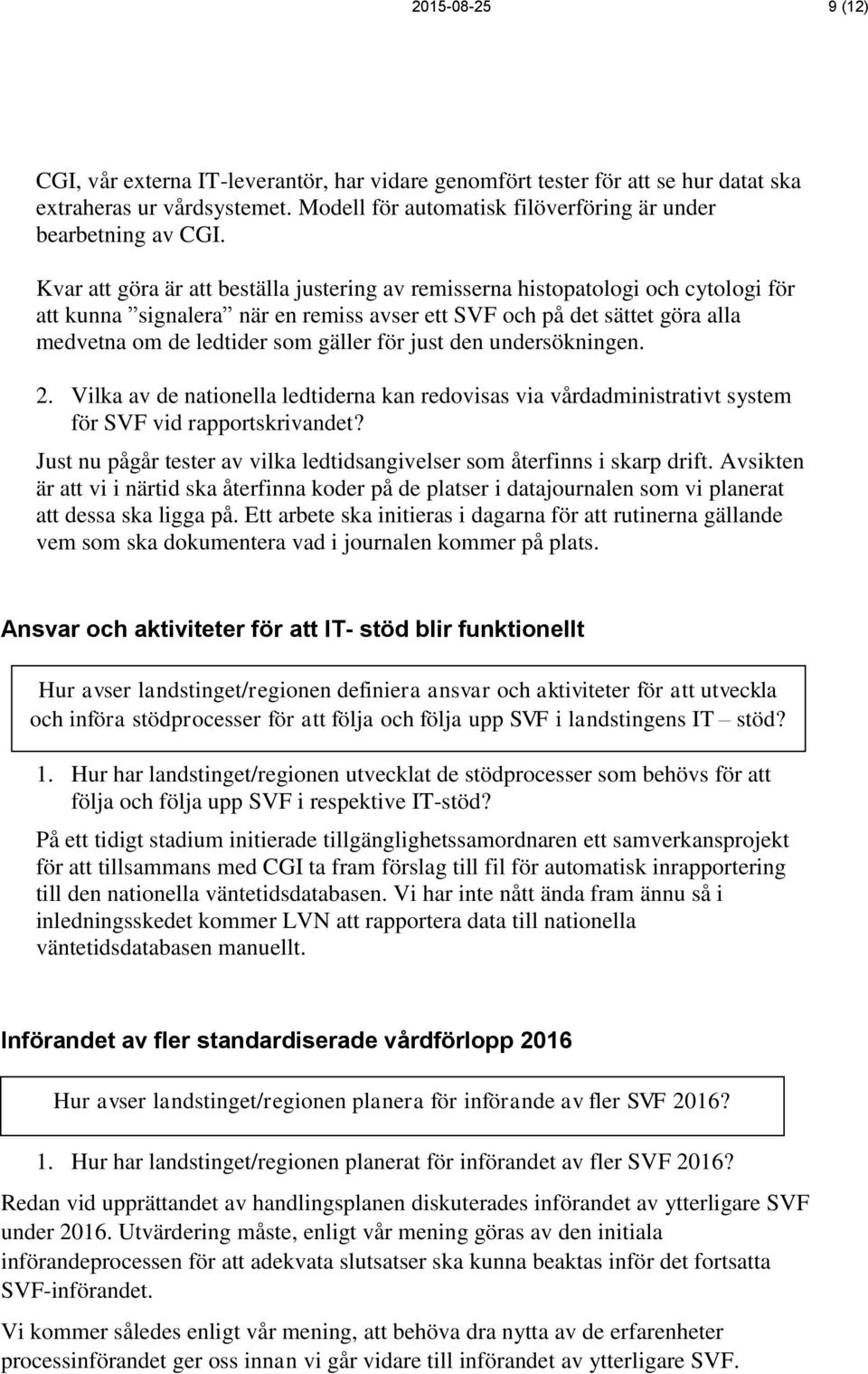 just den undersökningen. 2. Vilka av de nationella ledtiderna kan redovisas via vårdadministrativt system för SVF vid rapportskrivandet?