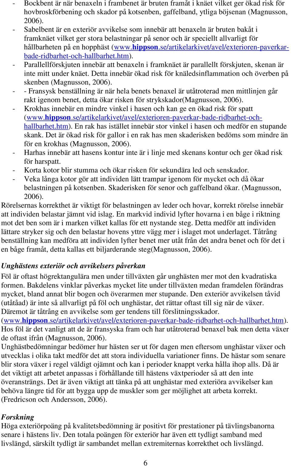 hippson.se/artikelarkivet/avel/exterioren-paverkarbade-ridbarhet-och-hallbarhet.htm). - Parallellförskjuten innebär att benaxeln i framknäet är parallellt förskjuten, skenan är inte mitt under knäet.