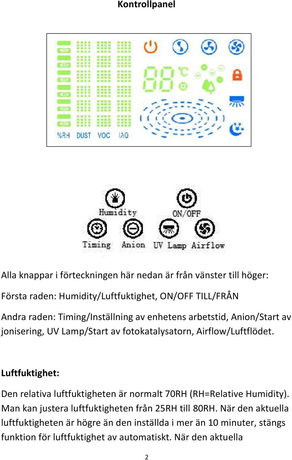 Luftfuktighet: Den relativa luftfuktigheten är normalt 70RH (RH=Relative Humidity). Man kan justera luftfuktigheten från 25RH till 80RH.