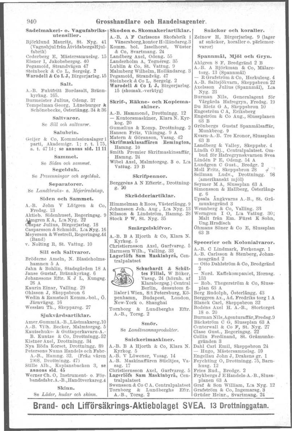 37 Tempelman Georg, Li.ineburger &: Schönebecke, Österlångg. 3 & 36 Saltvaror. Se Sill och sauoar» r. Salubrin. Geijer & Oo, Kommissionslager i parti, Akademigr. l; r. t. 175, a. t. 7 H; se annons sid.