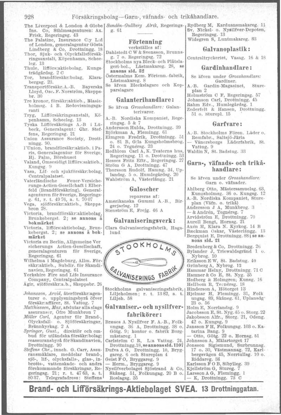 83 of London, generalagentur Gösta Lindberg & Co, Drottningg. 18 verkställes af: Galvanoplastik: Thor, Sjuk- och Olyckfallsförsäk- Dahlstedt C W & Svensson, Brunnsrings anstalt, Köpenhamn, Schee- g.