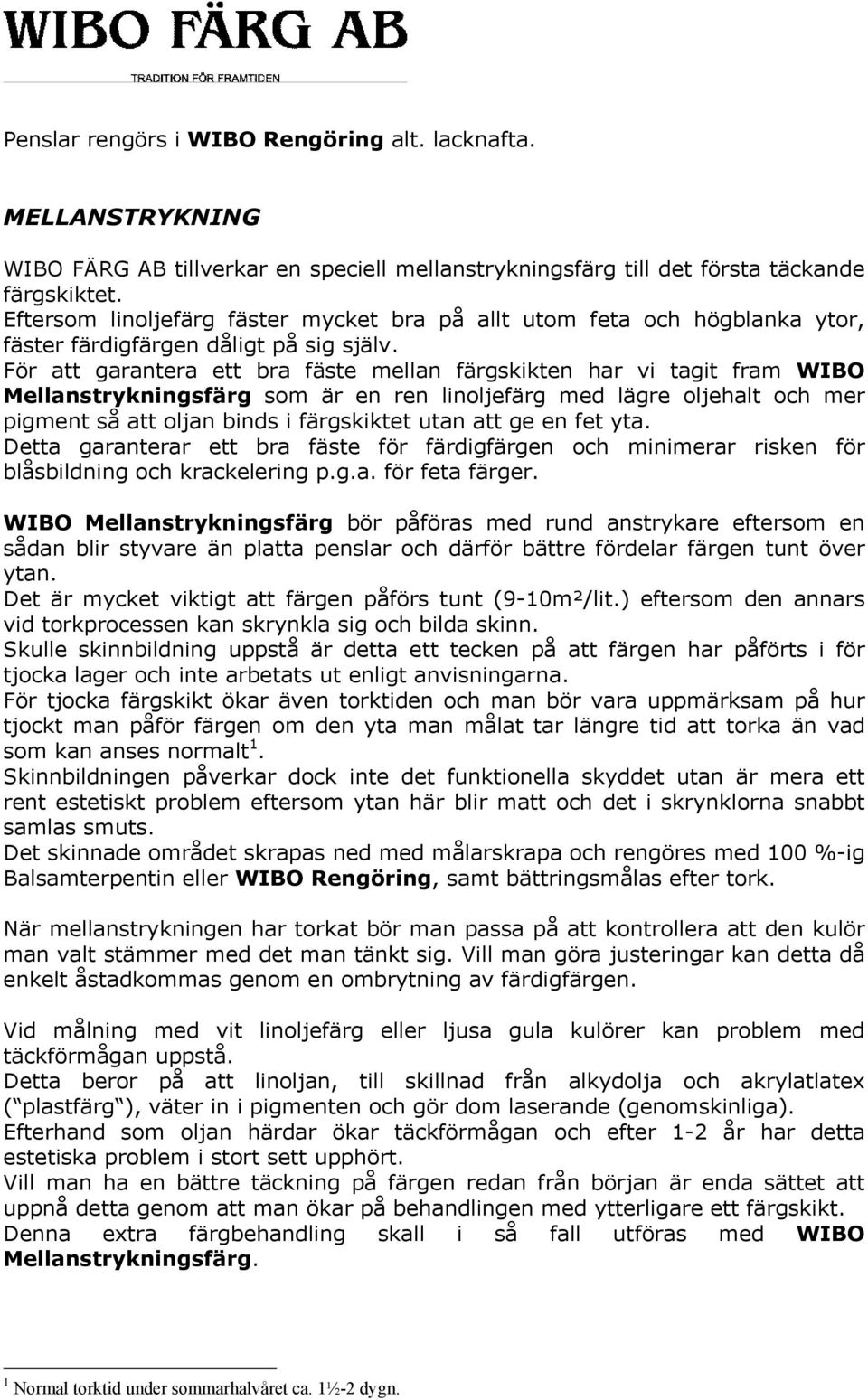 För att garantera ett bra fäste mellan färgskikten har vi tagit fram WIBO Mellanstrykningsfärg som är en ren linoljefärg med lägre oljehalt och mer pigment så att oljan binds i färgskiktet utan att