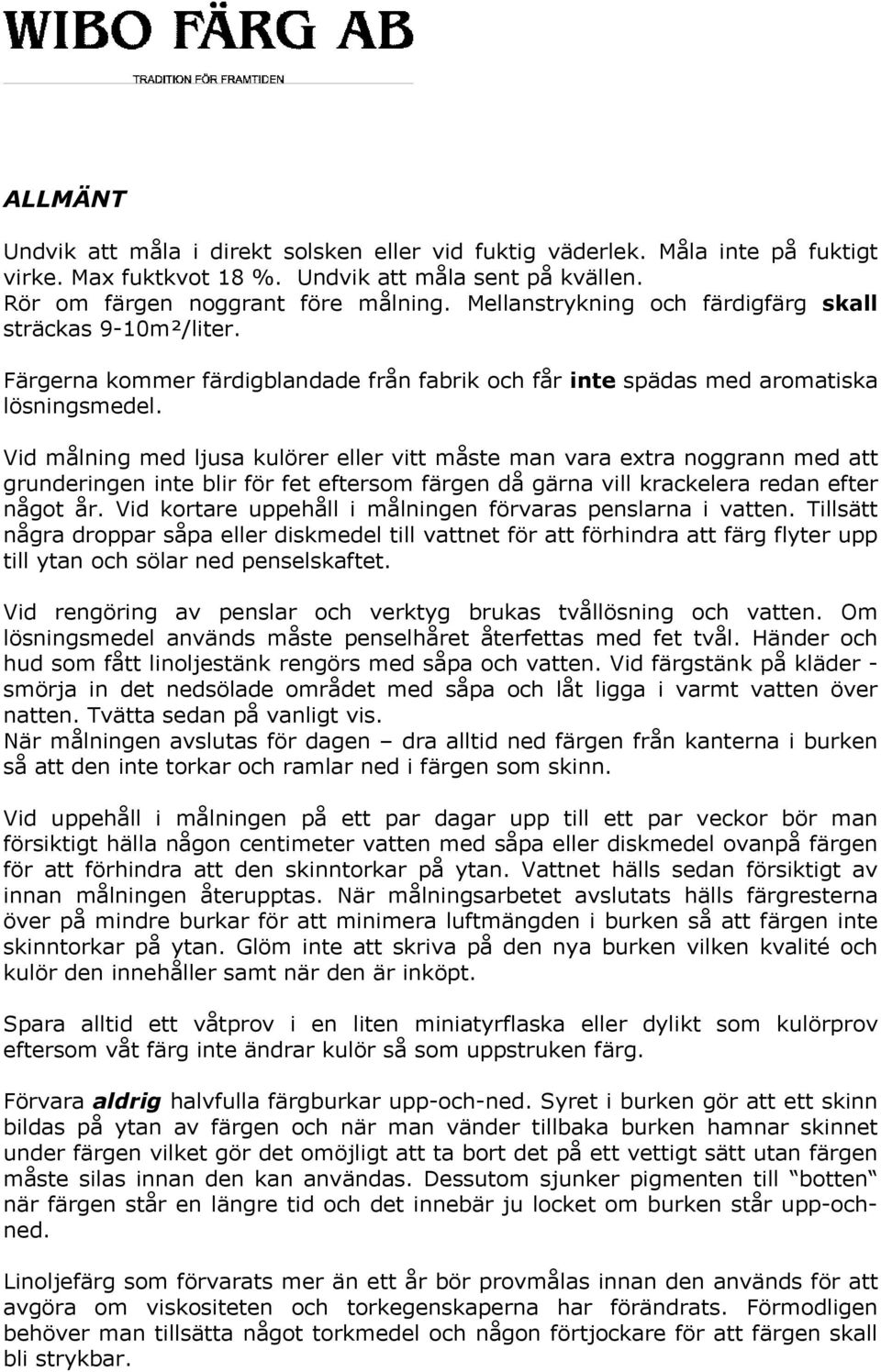 Vid målning med ljusa kulörer eller vitt måste man vara extra noggrann med att grunderingen inte blir för fet eftersom färgen då gärna vill krackelera redan efter något år.