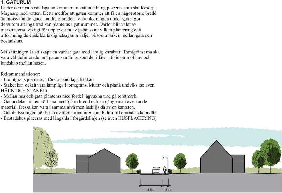 Därför blir valet av markmaterial viktigt för upplevelsen av gatan samt vilken plantering och utformning de enskilda fastighetsägarna väljer på tomtmarken mellan gata och bostadshus.