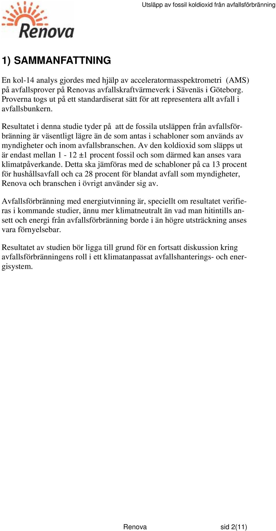 Resultatet i denna studie tyder på att de fossila utsläppen från avfallsförbränning är väsentligt lägre än de som antas i schabloner som används av myndigheter och inom avfallsbranschen.