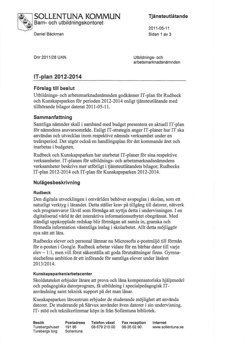 tjänsteutlåtande med tillhörande bilagor daterat 2011-05-11. Sammanfattning Samtliga nämnder skall i samband med budget presentera en aktuell IT-plan för nämndens ansvarsområde.