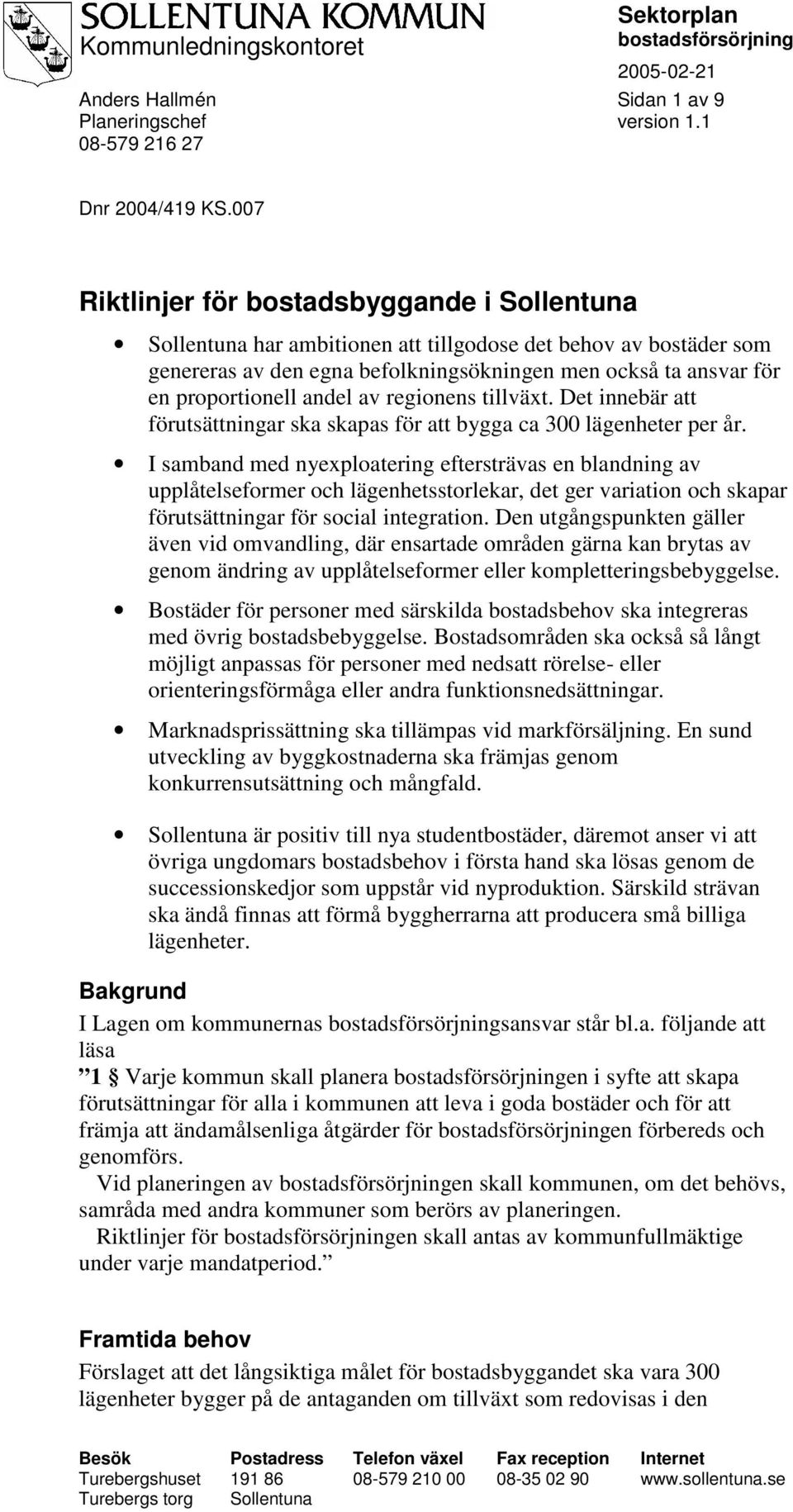 andel av regionens tillväxt. Det innebär att förutsättningar ska skapas för att bygga ca 3 lägenheter per år.