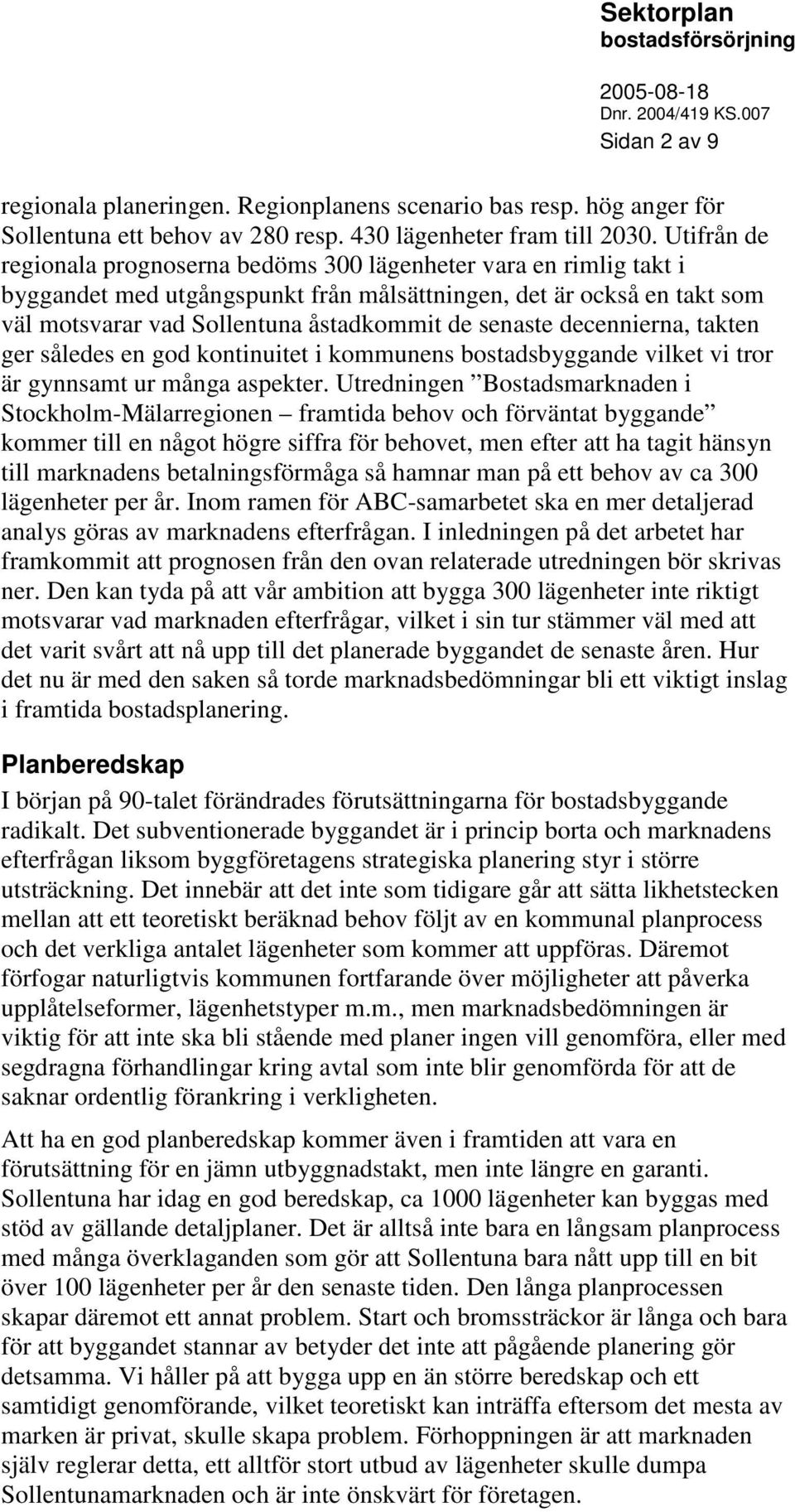 decennierna, takten ger således en god kontinuitet i kommunens bostadsbyggande vilket vi tror är gynnsamt ur många aspekter.