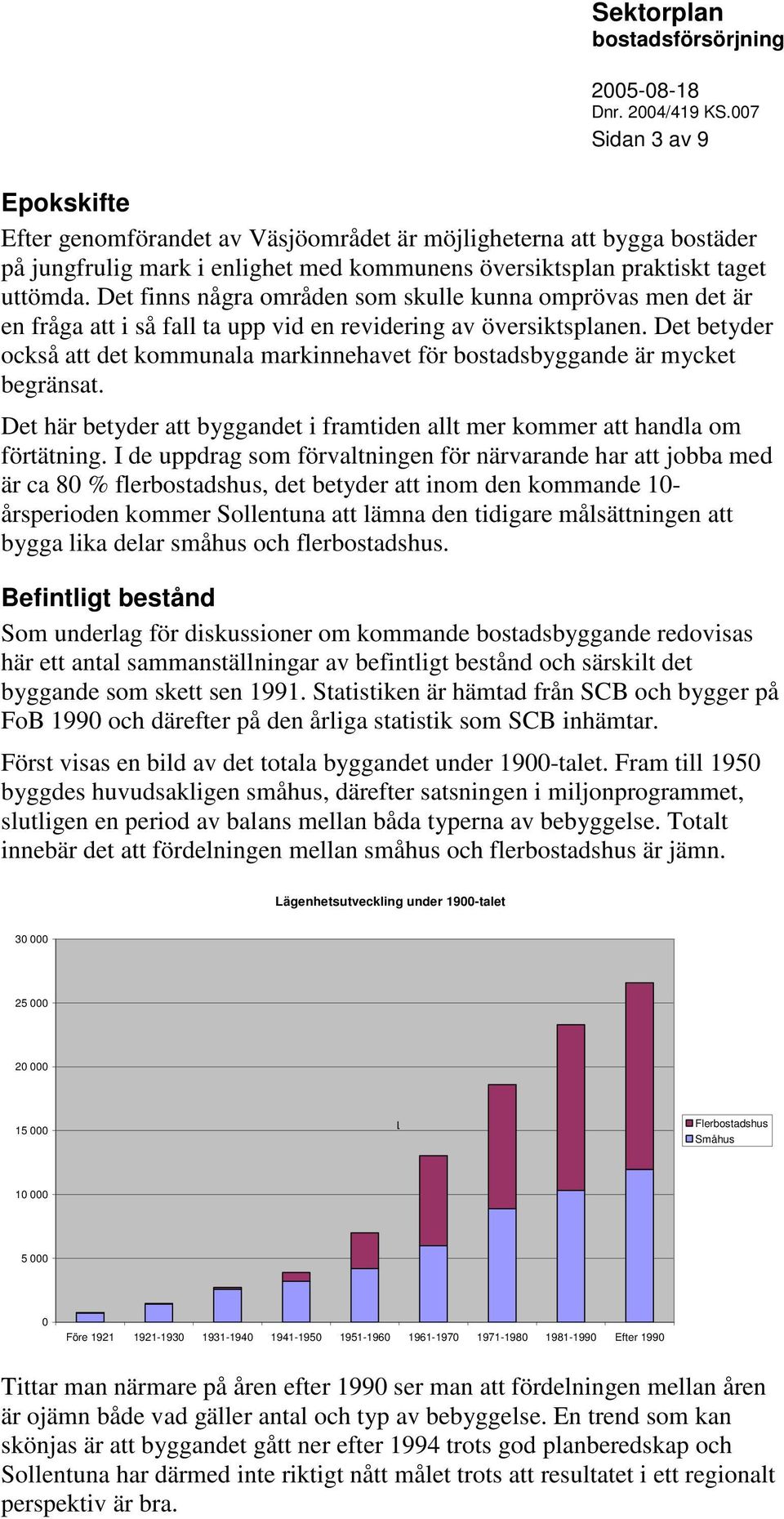 Det betyder också att det kommunala markinnehavet för bostadsbyggande är mycket begränsat. Det här betyder att byggandet i framtiden allt mer kommer att handla om förtätning.