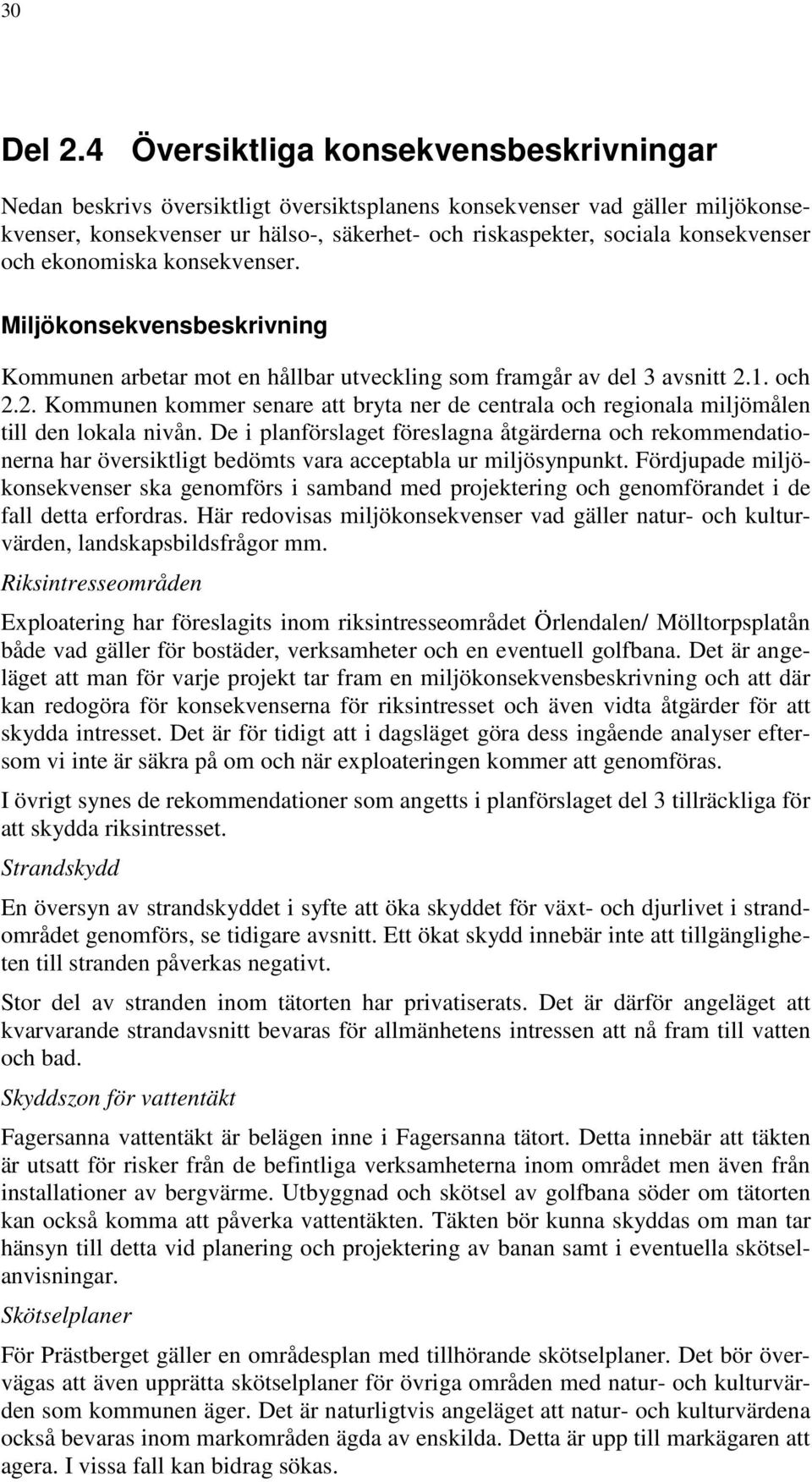 och ekonomiska konsekvenser. Miljökonsekvensbeskrivning Kommunen arbetar mot en hållbar utveckling som framgår av del 3 avsnitt 2.