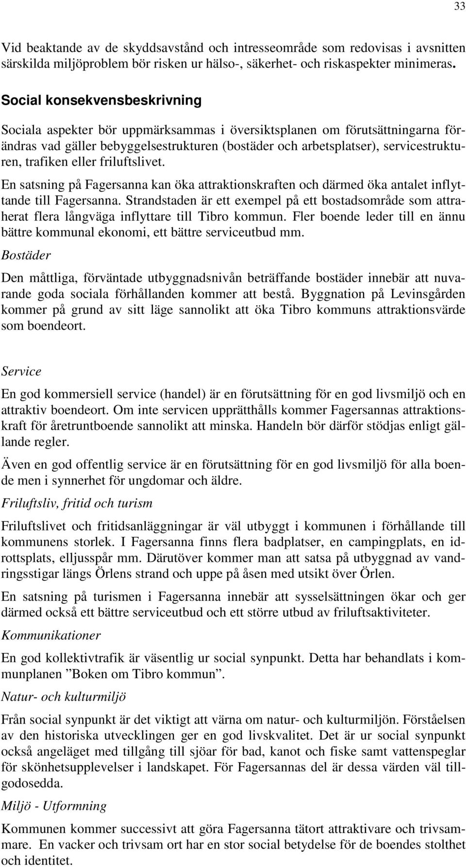 trafiken eller friluftslivet. En satsning på Fagersanna kan öka attraktionskraften och därmed öka antalet inflyttande till Fagersanna.