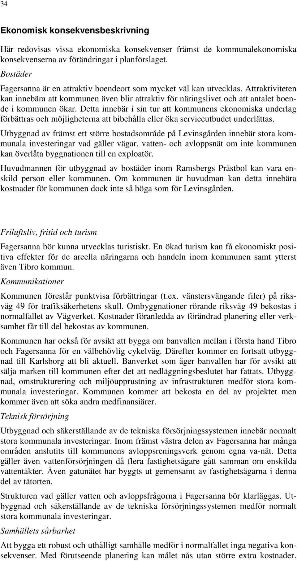 Detta innebär i sin tur att kommunens ekonomiska underlag förbättras och möjligheterna att bibehålla eller öka serviceutbudet underlättas.