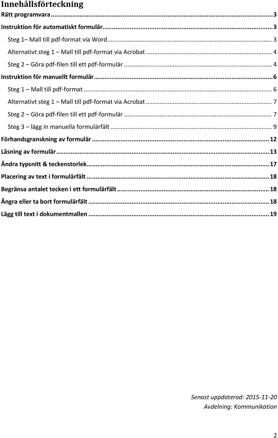 .. 7 Steg 2 Göra pdf-filen till ett pdf-formulär... 7 Steg 3 lägg in manuella formulärfält... 9 Förhandsgranskning av formulär... 12 Låsning av formulär... 13 Ändra typsnitt & teckenstorlek.