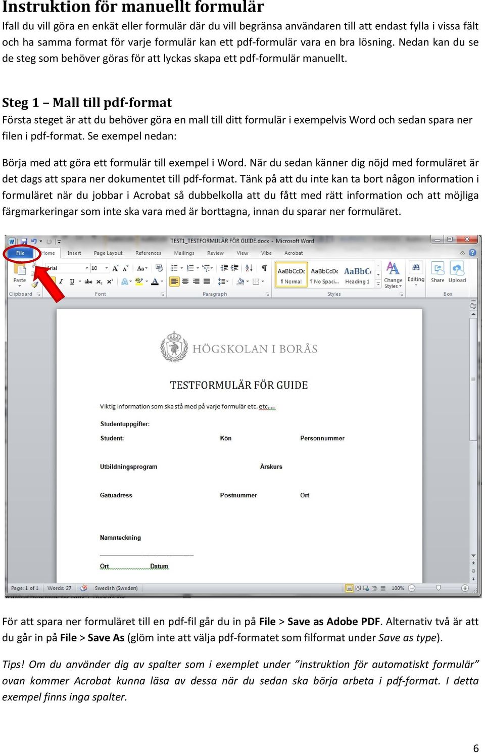 Steg 1 Mall till pdf-format Första steget är att du behöver göra en mall till ditt formulär i exempelvis Word och sedan spara ner filen i pdf-format.