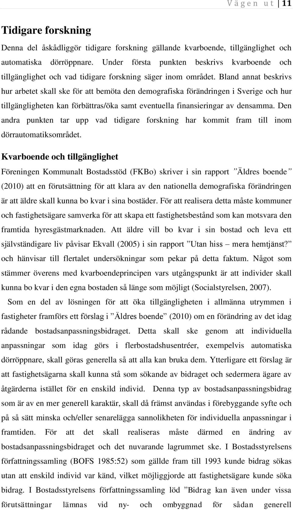 Bland annat beskrivs hur arbetet skall ske för att bemöta den demografiska förändringen i Sverige och hur tillgängligheten kan förbättras/öka samt eventuella finansieringar av densamma.