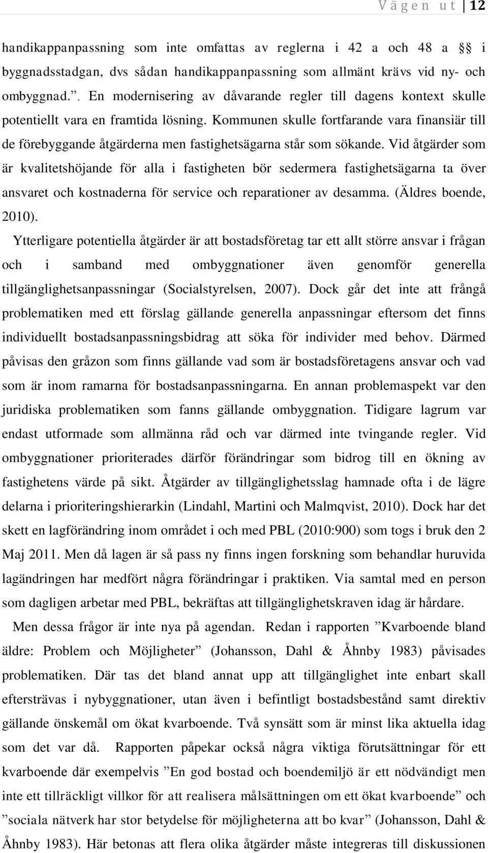 Kommunen skulle fortfarande vara finansiär till de förebyggande åtgärderna men fastighetsägarna står som sökande.