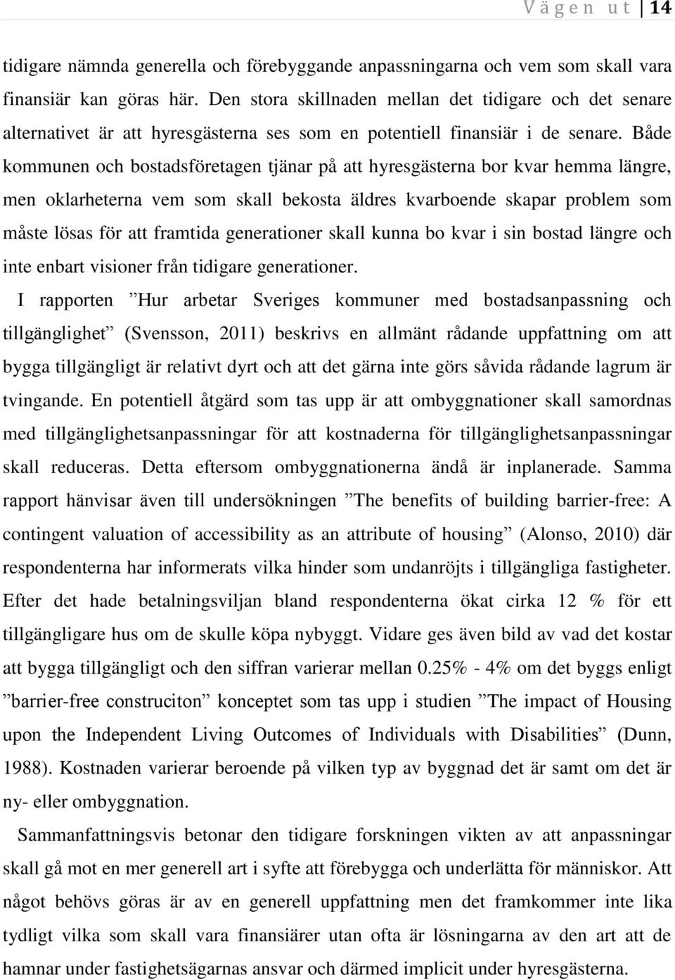 Både kommunen och bostadsföretagen tjänar på att hyresgästerna bor kvar hemma längre, men oklarheterna vem som skall bekosta äldres kvarboende skapar problem som måste lösas för att framtida