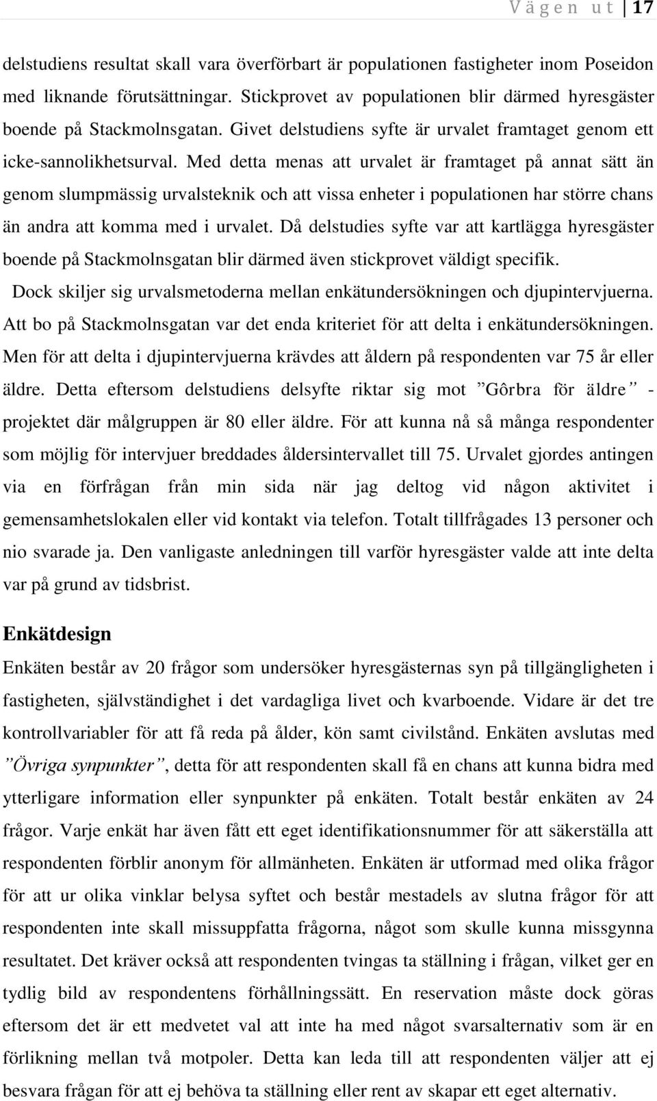 Med detta menas att urvalet är framtaget på annat sätt än genom slumpmässig urvalsteknik och att vissa enheter i populationen har större chans än andra att komma med i urvalet.