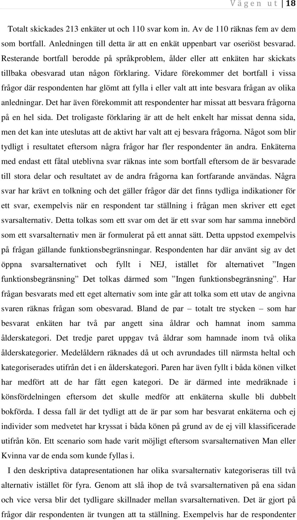 Vidare förekommer det bortfall i vissa frågor där respondenten har glömt att fylla i eller valt att inte besvara frågan av olika anledningar.