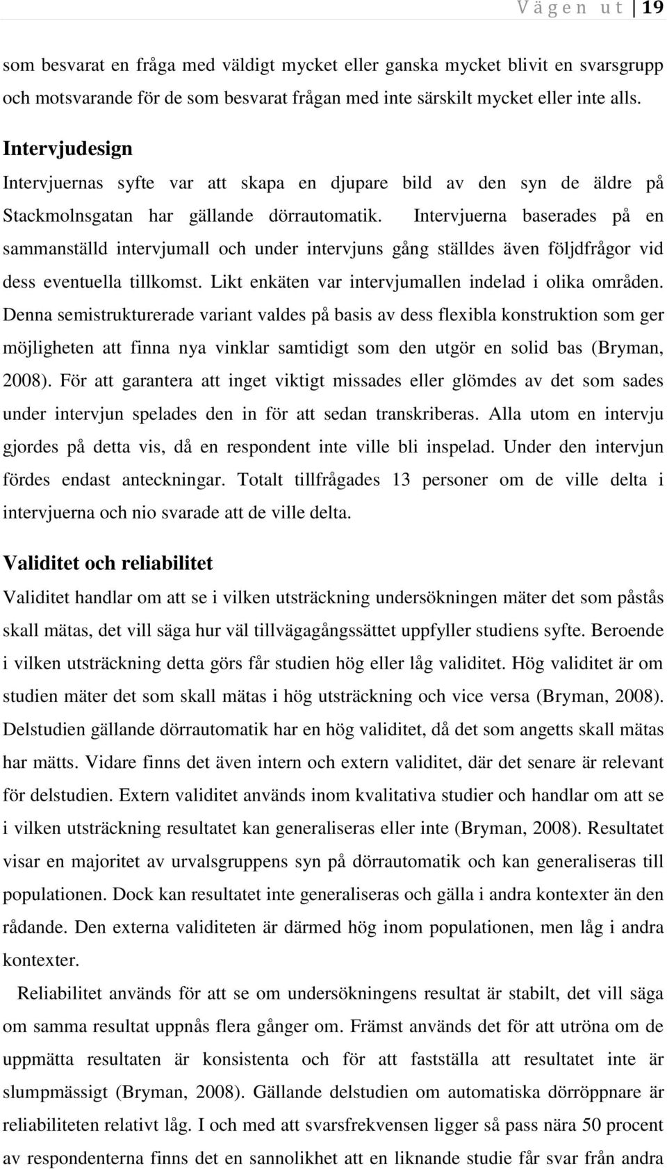 Intervjuerna baserades på en sammanställd intervjumall och under intervjuns gång ställdes även följdfrågor vid dess eventuella tillkomst. Likt enkäten var intervjumallen indelad i olika områden.