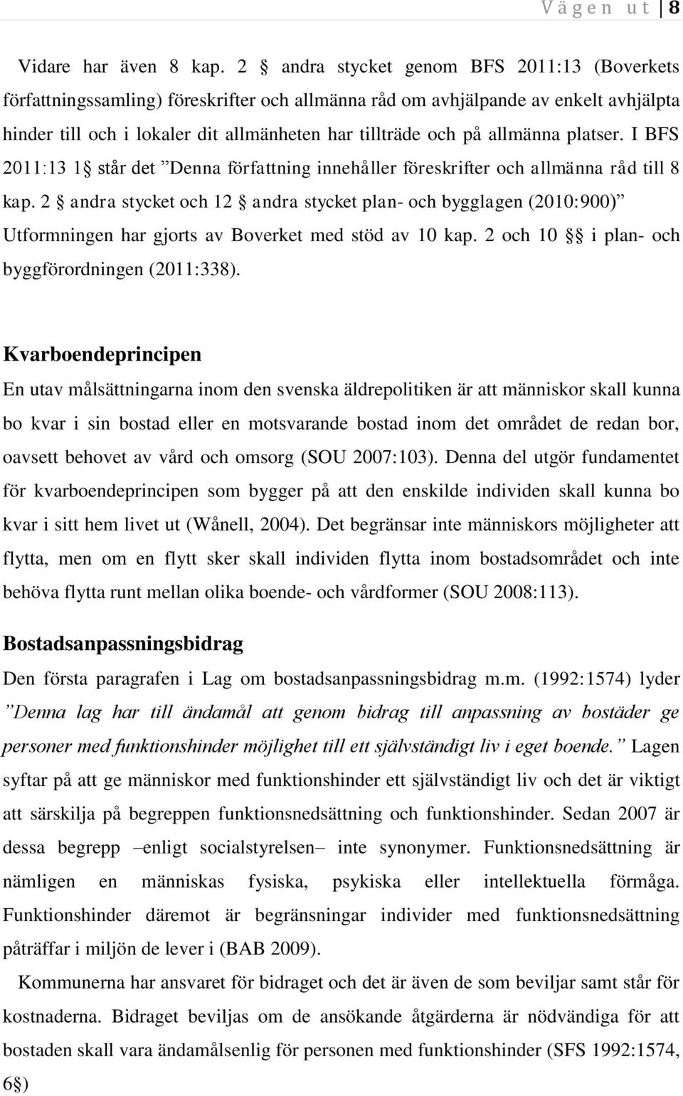 allmänna platser. I BFS 2011:13 1 står det Denna författning innehåller föreskrifter och allmänna råd till 8 kap.