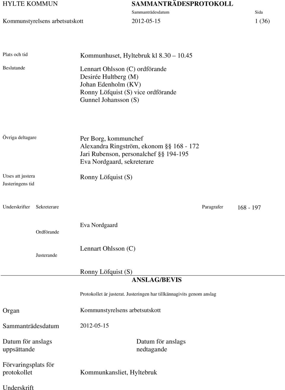 Borg, kommunchef Alexandra Ringström, ekonom 168-172 Jari Rubenson, personalchef 194-195 Eva Nordgaard, sekreterare Ronny Löfquist (S) Underskrifter Sekreterare Paragrafer 168-197 Ordförande