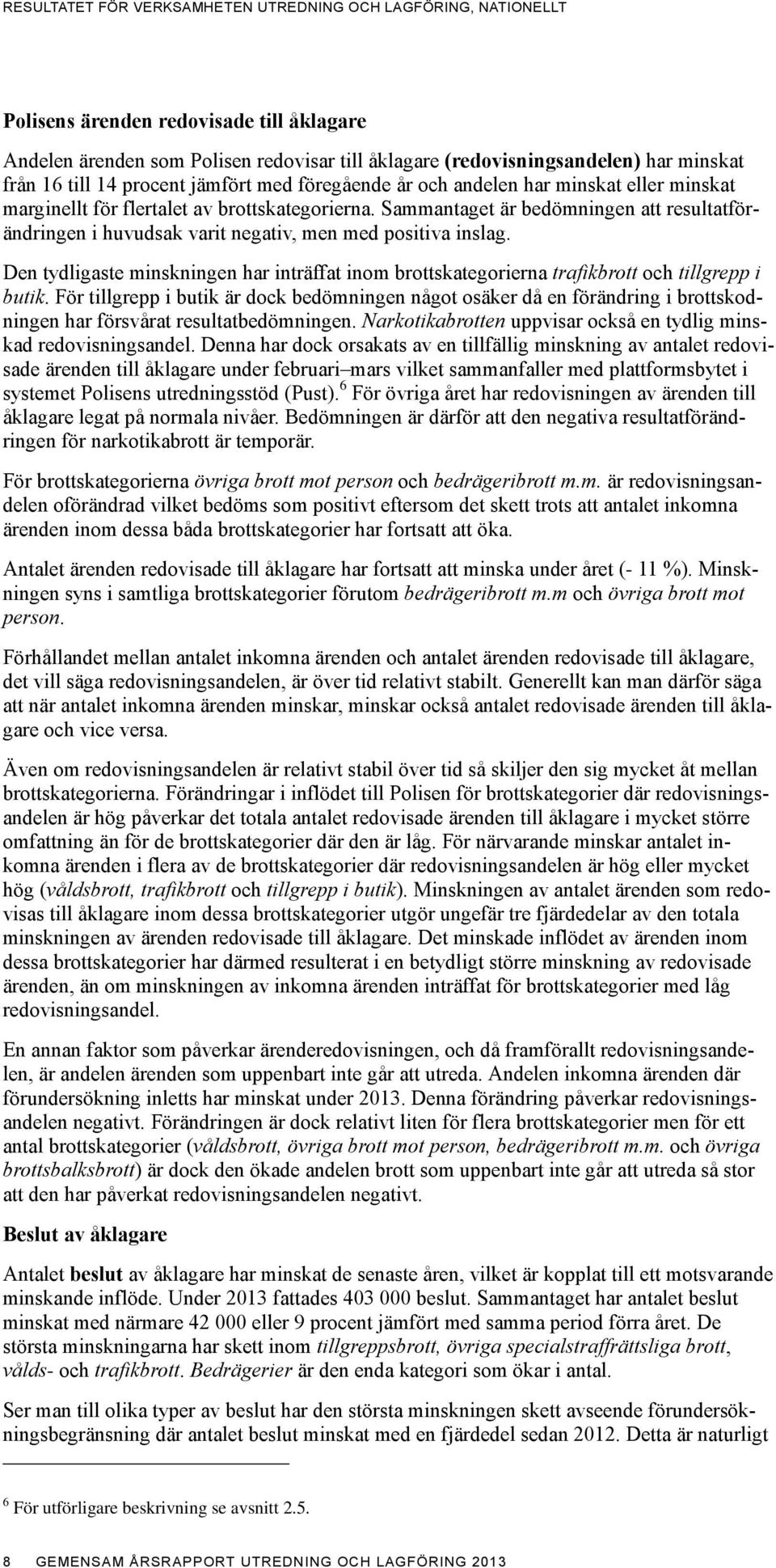 Sammantaget är bedömningen att resultatförändringen i huvudsak varit negativ, men med positiva inslag.