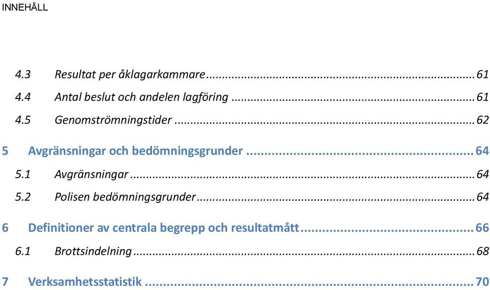 .. 62 5 Avgränsningar och bedömningsgrunder... 64 5.1 Avgränsningar... 64 5.2 Polisen bedömningsgrunder.