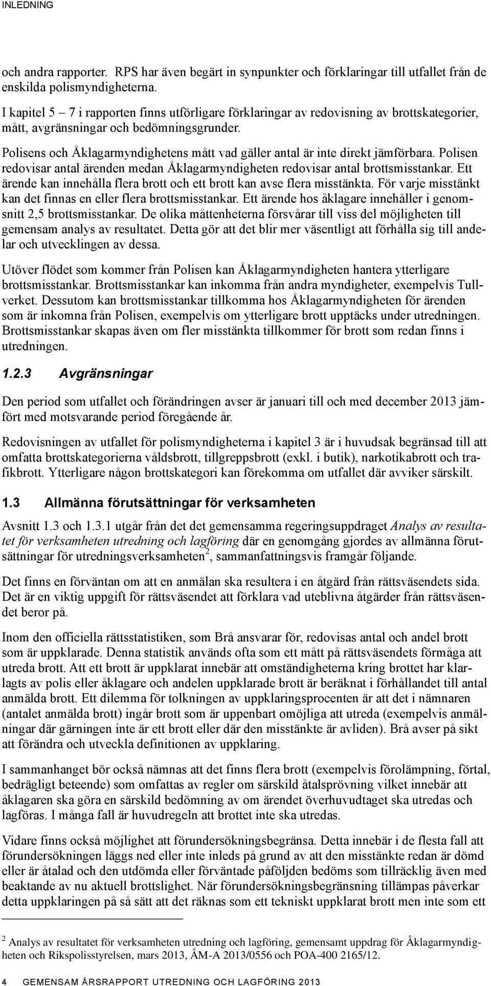 Polisens och Åklagarmyndighetens mått vad gäller antal är inte direkt jämförbara. Polisen redovisar antal ärenden medan Åklagarmyndigheten redovisar antal brottsmisstankar.