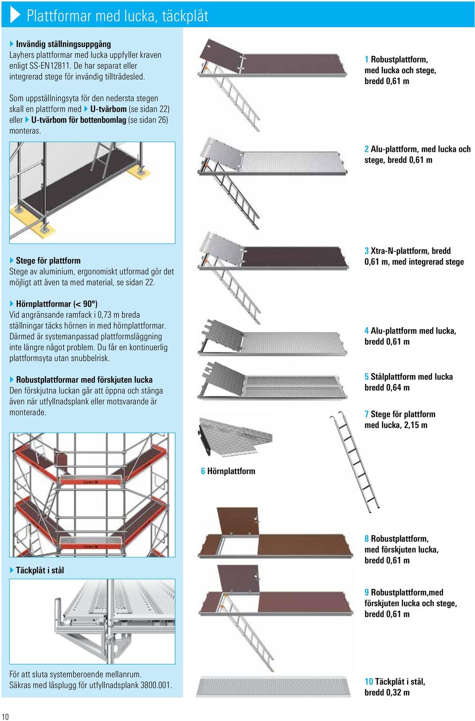 1 Robustplattform, med lucka och stege, bredd 0,61 m 2 Alu-plattform, med lucka och stege, bredd 0,61 m } Stege för plattform Stege av aluminium, ergonomiskt utformad gör det möjligt att även ta med