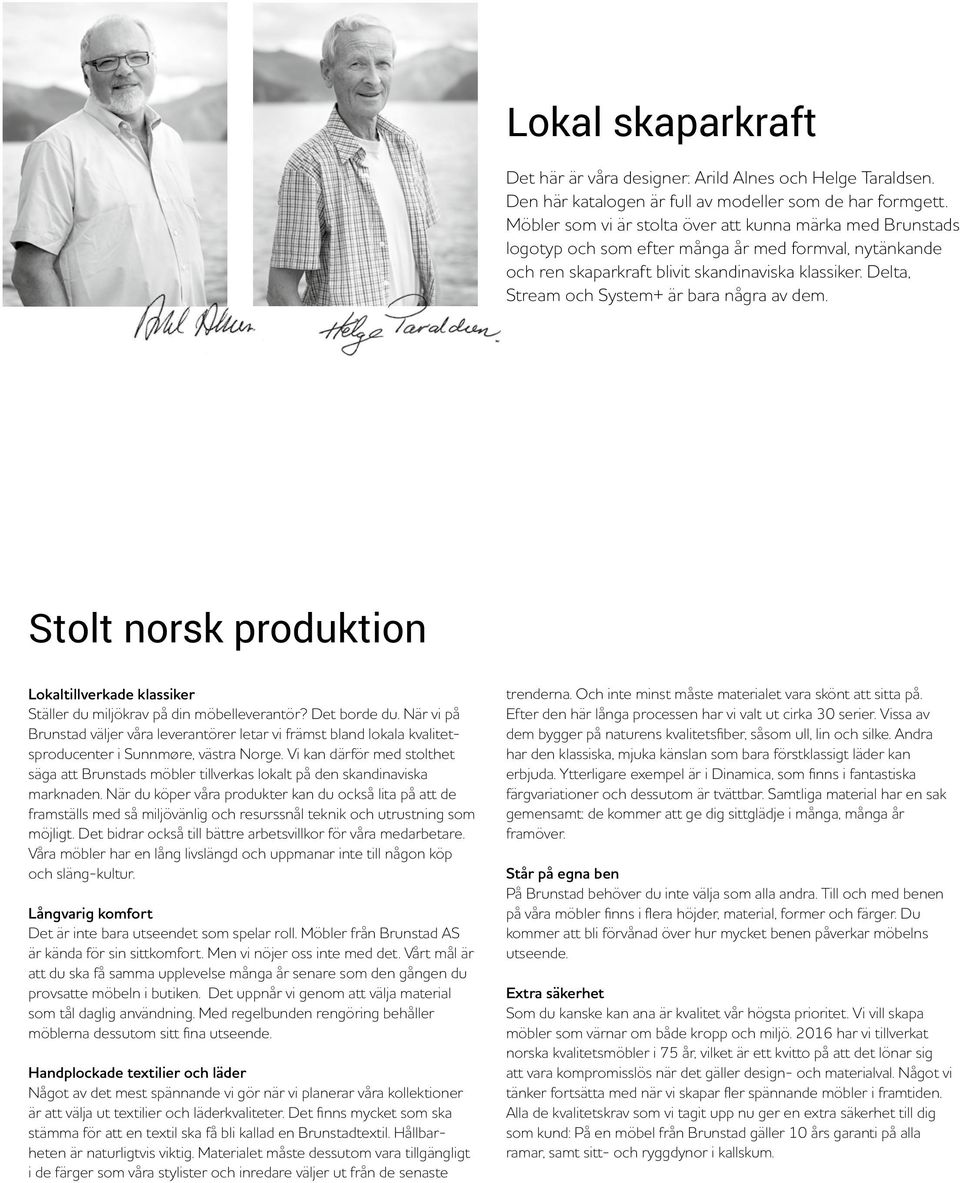 Delta, Stream och System+ är bara några av dem. Stolt norsk produktion Lokaltillverkade klassiker Ställer du miljökrav på din möbelleverantör? Det borde du.