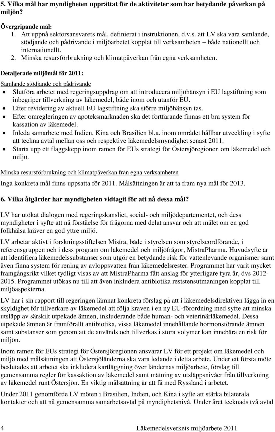 Detaljerade miljömål för 2011: Samlande stödjande och pådrivande Slutföra arbetet med regeringsuppdrag om att introducera miljöhänsyn i EU lagstiftning som inbegriper tillverkning av läkemedel, både