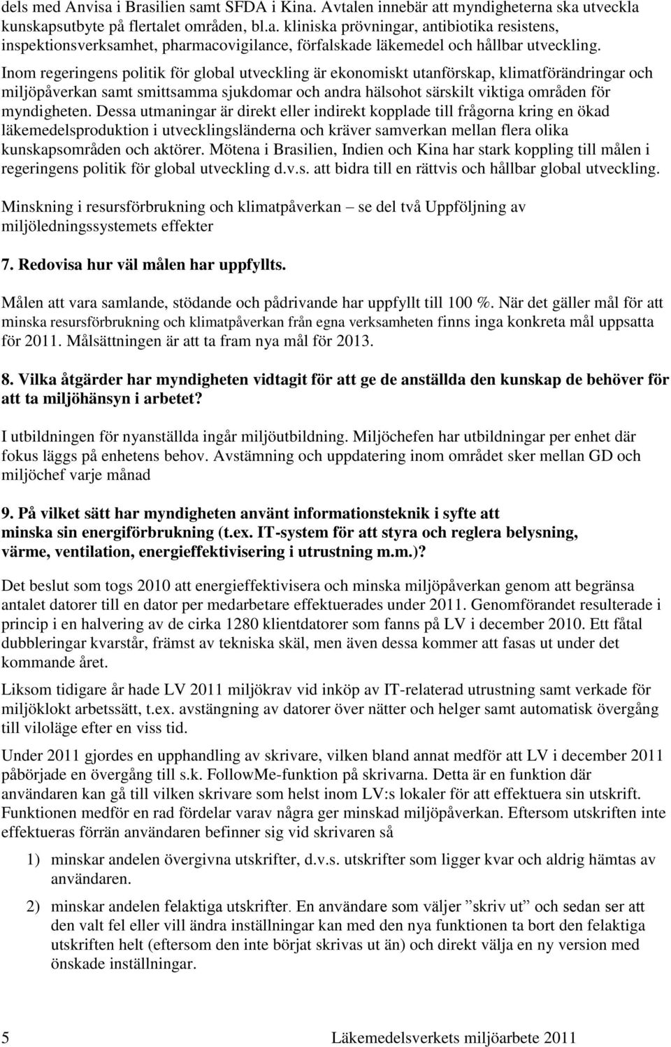 Dessa utmaningar är direkt eller indirekt kopplade till frågorna kring en ökad läkemedelsproduktion i utvecklingsländerna och kräver samverkan mellan flera olika kunskapsområden och aktörer.