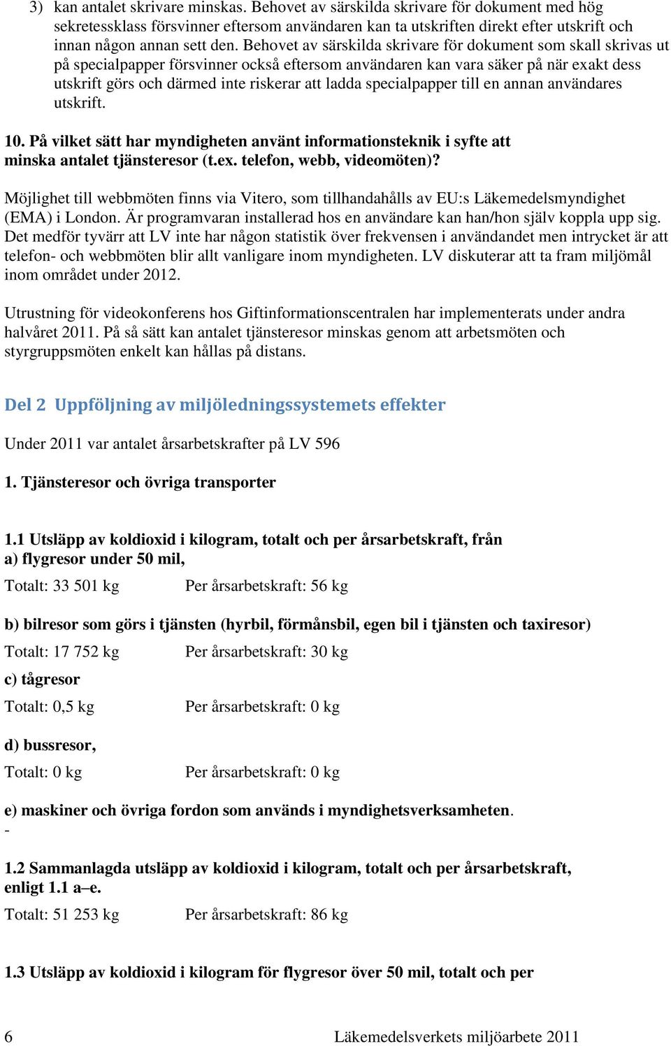 Behovet av särskilda skrivare för dokument som skall skrivas ut på specialpapper försvinner också eftersom användaren kan vara säker på när exakt dess utskrift görs och därmed inte riskerar att ladda