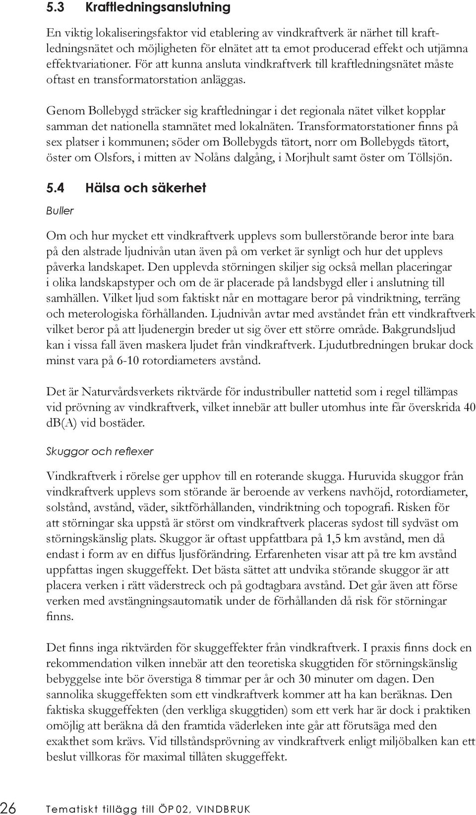 Genom Bollebygd sträcker sig kraftledningar i det regionala nätet vilket kopplar samman det nationella stamnätet med lokalnäten.