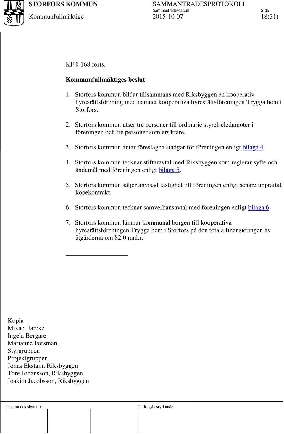 4. Storfors kommun tecknar stiftaravtal med Riksbyggen som reglerar syfte och ändamål med föreningen enligt bilaga 5.