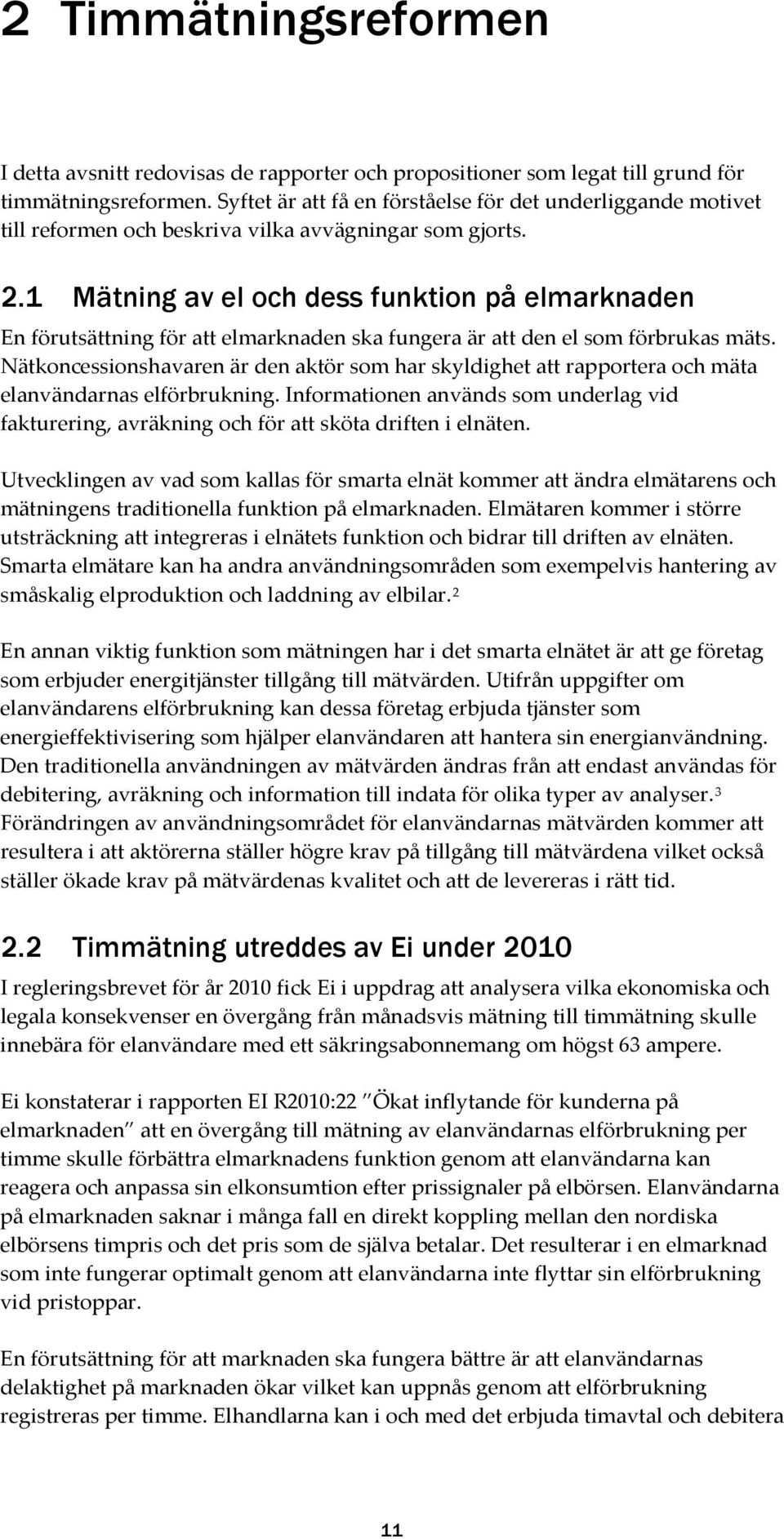 1 Mätning av el och dess funktion på elmarknaden En förutsättning för att elmarknaden ska fungera är att den el som förbrukas mäts.