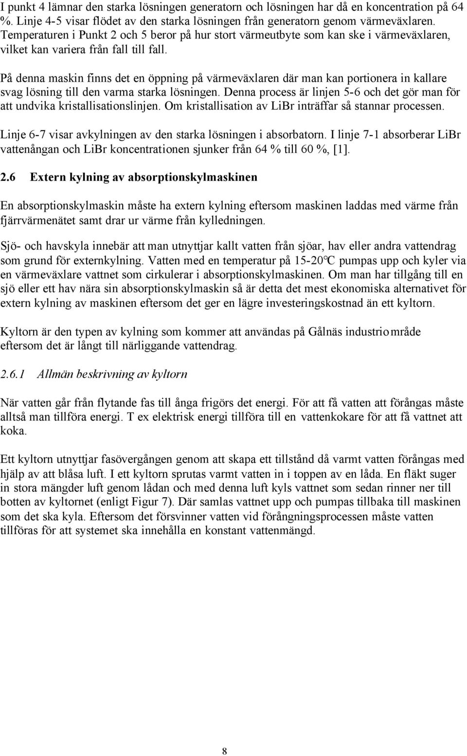 På denna maskin finns det en öppning på värmeväxlaren där man kan portionera in kallare svag lösning till den varma starka lösningen.