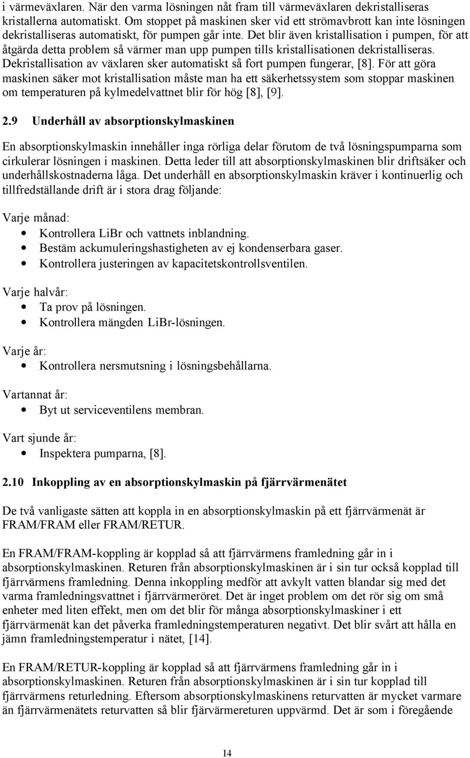Det blir även kristallisation i pumpen, för att åtgärda detta problem så värmer man upp pumpen tills kristallisationen dekristalliseras.